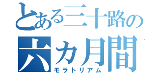 とある三十路の六カ月間（モラトリアム）