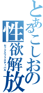 とあるこしおの性欲解放Ⅱ（セックスフェスティバル）