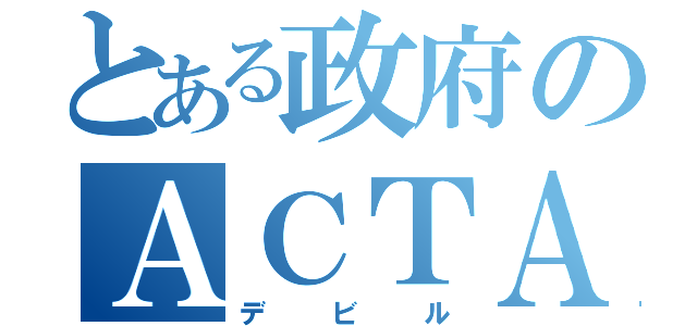 とある政府のＡＣＴＡ（デビル）