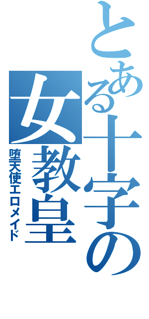 とある十字の女教皇（堕天使エロメイド）