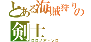 とある海賊狩りの剣士（ロロノア・ゾロ）