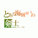 とある海賊狩りの剣士（ロロノア・ゾロ）