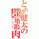 とある健太の超地鶏肉（ケンタッキー）