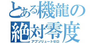 とある機龍の絶対零度（アブソリュートゼロ）