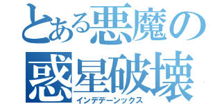 とある悪魔の惑星破壊（インデデーンックス）