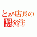 とある店長の誤発注（オワタ）