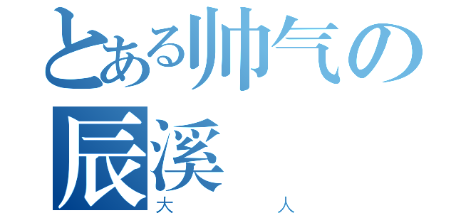 とある帅气の辰溪（大人）