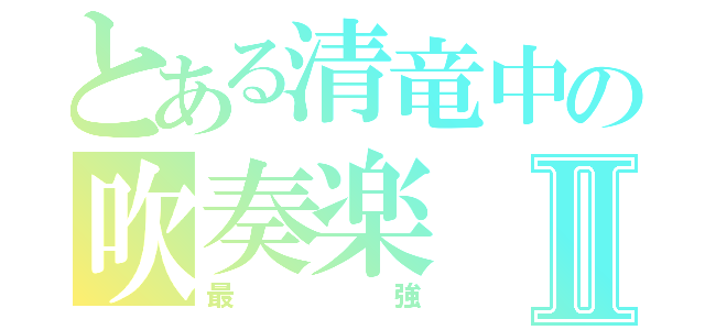 とある清竜中の吹奏楽Ⅱ（最強）