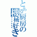 とある厨房の機械好き（マニアかもな）