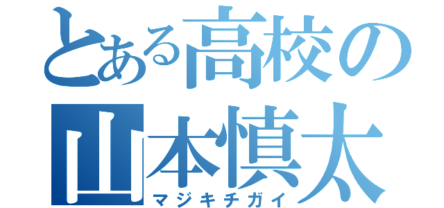 とある高校の山本慎太郎（マジキチガイ）