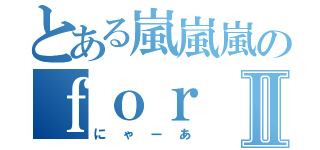 とある嵐嵐嵐のｆｏｒ ｙｏｕ！Ⅱ（にゃーあ）