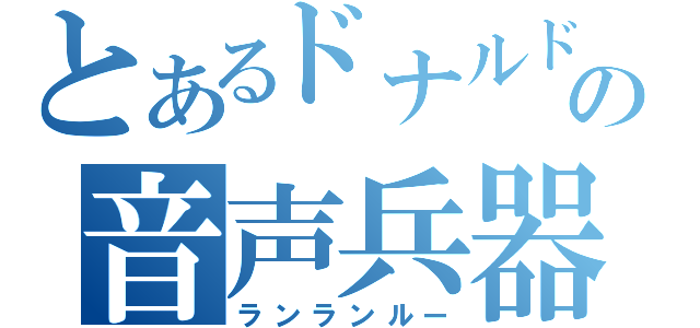 とあるドナルドの音声兵器（ランランルー）