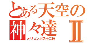 とある天空の神々達Ⅱ（オリュンポス十二神）