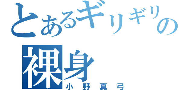 とあるギリギリの裸身（小野真弓）