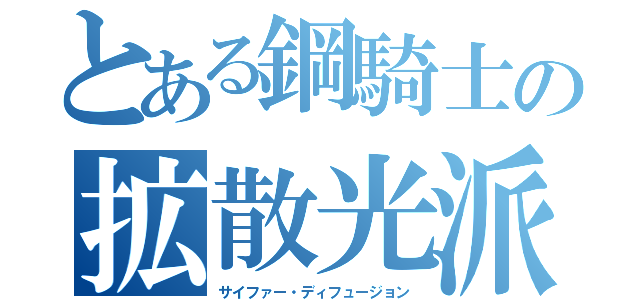 とある鋼騎士の拡散光派（サイファー・ディフュージョン）