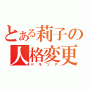 とある莉子の人格変更（ペルソナ）