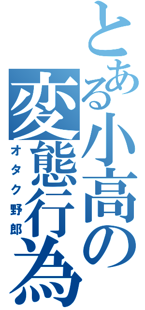 とある小高の変態行為（オタク野郎）