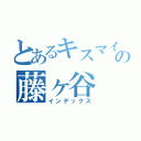 とあるキスマイの藤ヶ谷（インデックス）