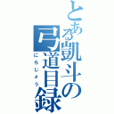 とある凱斗の弓道目録（にちじょう）