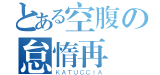 とある空腹の怠惰再興（ＫＡＴＵＣＣＩＡ）