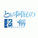 とある阿屁の老咖稱（インデックス）