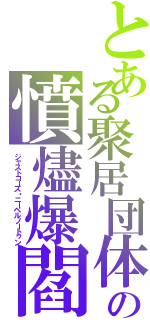 とある聚居団体の憤燼爆閻（ジャストコーズ・ニーベルノートゥン）