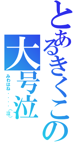 とあるきくこの大号泣Ⅱ（みわはね．．．．（泣））