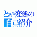 とある変態の自己紹介（プロフィール）