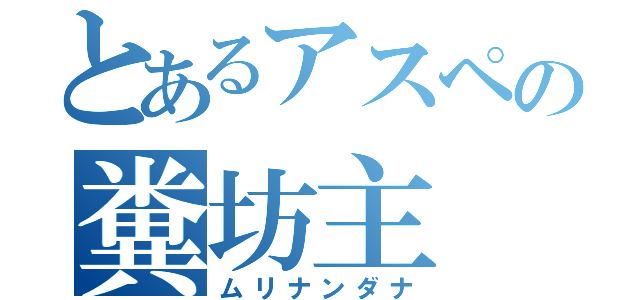 とあるアスペの糞坊主（ムリナンダナ）