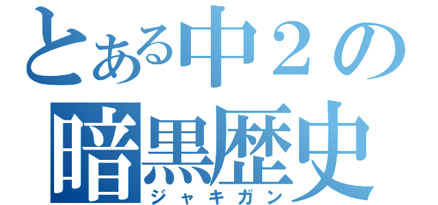 とある中２の暗黒歴史（ジャキガン）