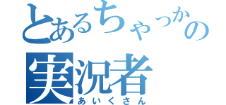 とあるちゃっかりの実況者（あいくさん）