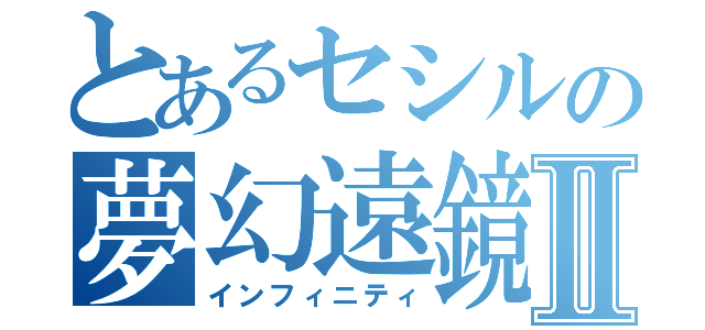 とあるセシルの夢幻遠鏡Ⅱ（インフィニティ）