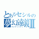 とあるセシルの夢幻遠鏡Ⅱ（インフィニティ）