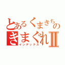 とあるくまきちのきまぐれ放送Ⅱ（インデックス）