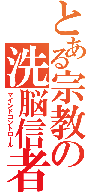 とある宗教の洗脳信者（マインドコントロール）