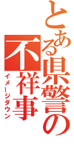 とある県警の不祥事（イメージダウン）