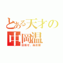 とある天才の中岡温（目指せ、尚志館）