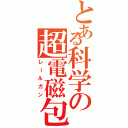 とある科学の超電磁包（レールガン）