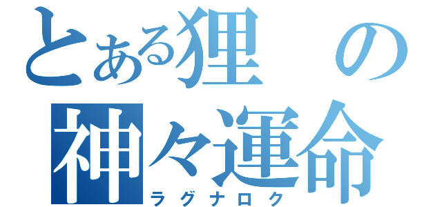 とある狸の神々運命（ラグナロク）