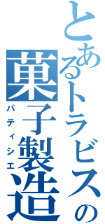 とあるトラビスの菓子製造人（パティシエ）