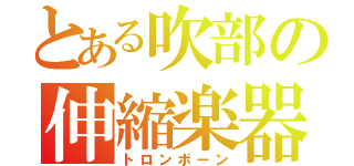 とある吹部の伸縮楽器（トロンボーン）