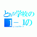 とある学校の１－１の（Ｌｉｎｅグループ）