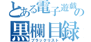 とある電子遊戯の黒欄目録（ブラックリスト）