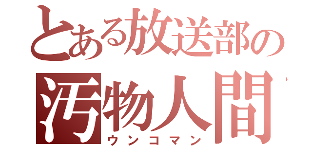 とある放送部の汚物人間（ウンコマン）