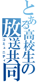 とある高校生の放送共同体（コミュニティ）