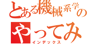 とある機械系学生のやってみた（インデックス）