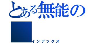 とある無能の（インデックス）