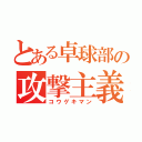 とある卓球部の攻撃主義（コウゲキマン）