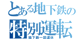 とある地下鉄の特別運転（地下鉄一部運休）