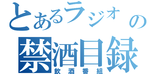 とあるラジオ        の禁酒目録（飲酒番組）